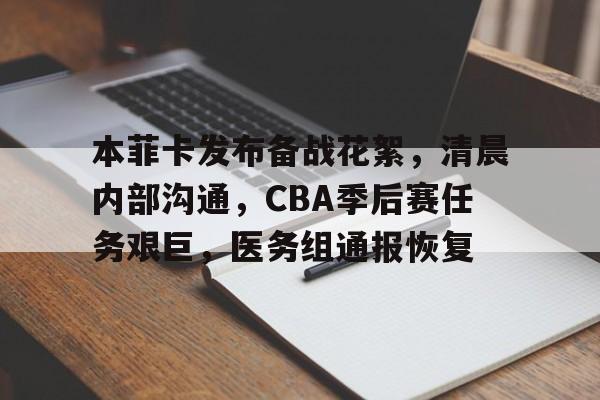 华体会在线官网-本菲卡发布备战花絮，清晨内部沟通，CBA季后赛任务艰巨，医务组通报恢复的简单介绍